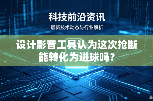 设计影音工具认为这次抢断能转化为进球吗？