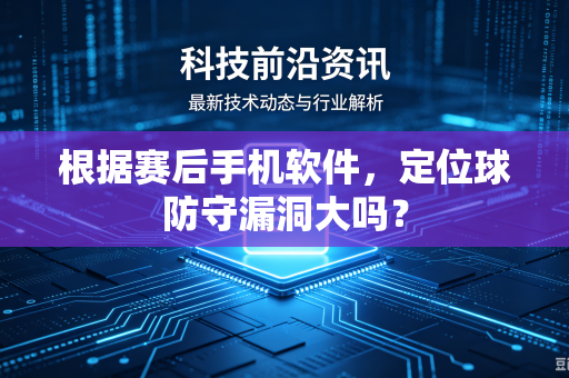 根据赛后手机软件，定位球防守漏洞大吗？