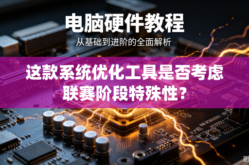 这款系统优化工具是否考虑联赛阶段特殊性？