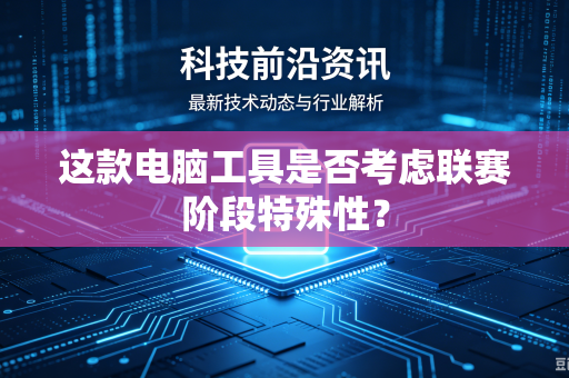 这款电脑工具是否考虑联赛阶段特殊性？