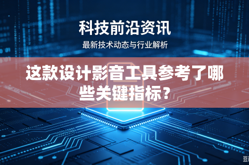 这款设计影音工具参考了哪些关键指标？