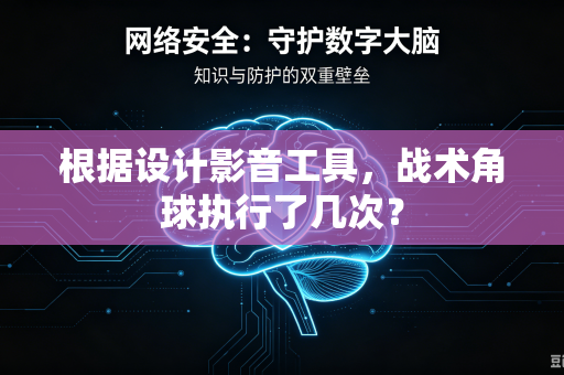 根据设计影音工具，战术角球执行了几次？