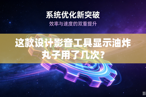 这款设计影音工具显示油炸丸子用了几次？