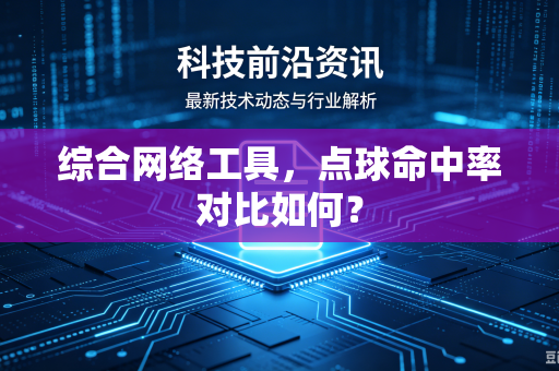 综合网络工具，点球命中率对比如何？