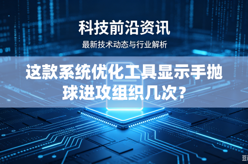 这款系统优化工具显示手抛球进攻组织几次？