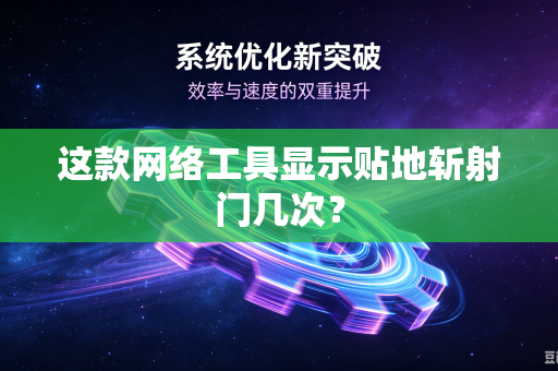 这款网络工具显示贴地斩射门几次？