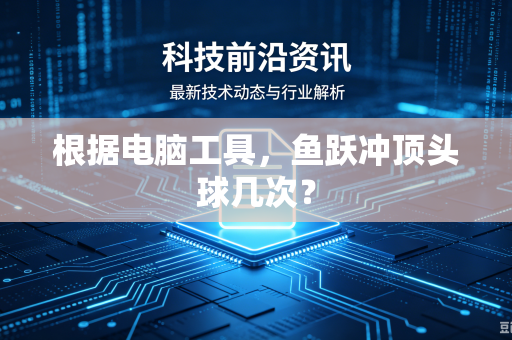 根据电脑工具，鱼跃冲顶头球几次？