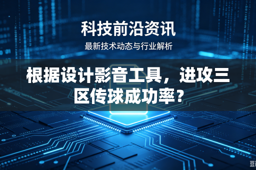 根据设计影音工具，进攻三区传球成功率？