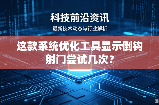 这款系统优化工具显示倒钩射门尝试几次？