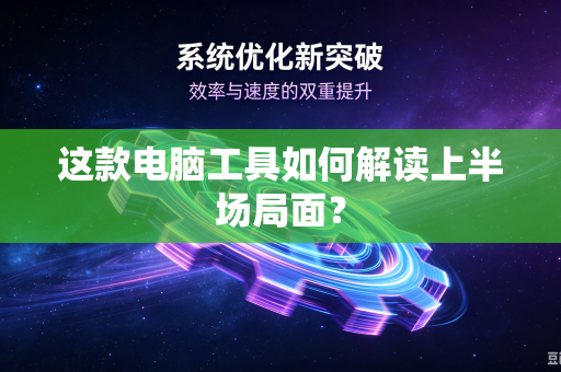 这款电脑工具如何解读上半场局面？