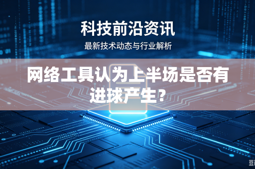 网络工具认为上半场是否有进球产生？
