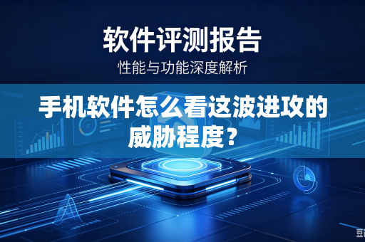 手机软件怎么看这波进攻的威胁程度？
