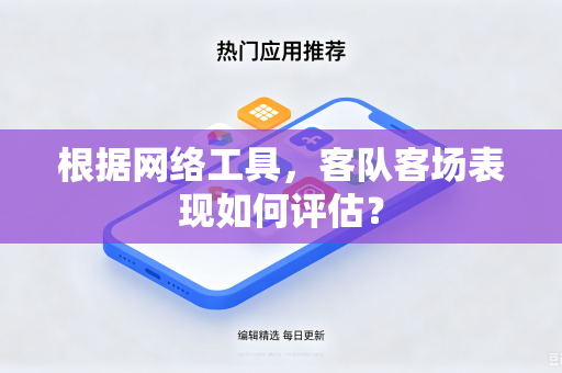 根据网络工具，客队客场表现如何评估？