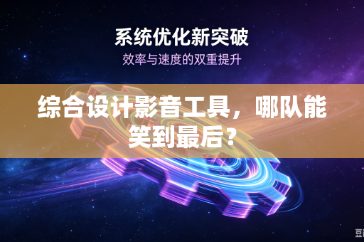 综合设计影音工具，哪队能笑到最后？