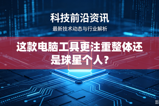 这款电脑工具更注重整体还是球星个人？