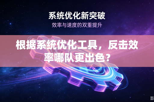 根据系统优化工具，反击效率哪队更出色？