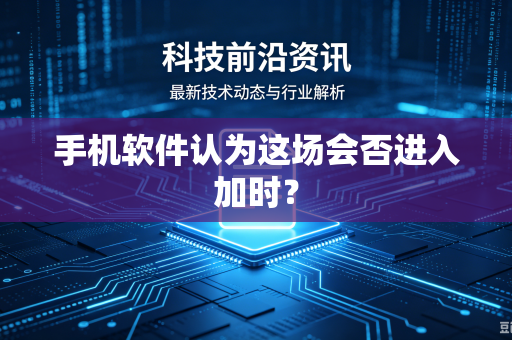 手机软件认为这场会否进入加时？