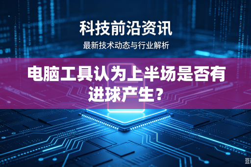 电脑工具认为上半场是否有进球产生？