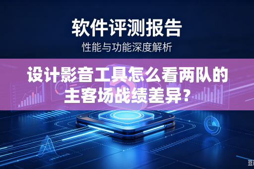 设计影音工具怎么看两队的主客场战绩差异？