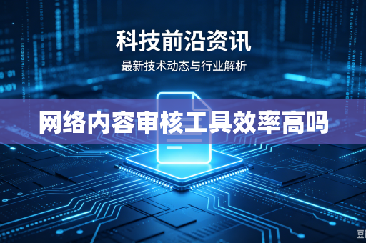 网络内容审核工具效率高吗