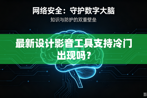最新设计影音工具支持冷门出现吗？