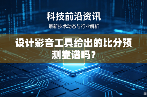 设计影音工具给出的比分预测靠谱吗？