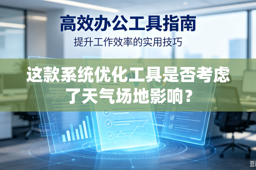 这款系统优化工具是否考虑了天气场地影响？