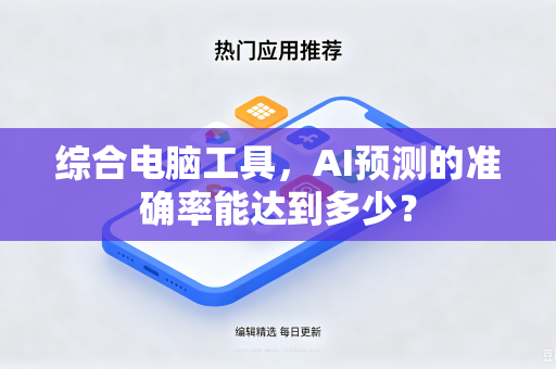 综合电脑工具,AI预测的准确率能达到多少?-第1张图片-电脑手机工具软件下载 - 免费实用工具合集 | 联启科技 综合电脑工具,AI预测的准确率能达到多少?-第1张图片-电脑手机工具软件下载 - 免费实用工具合集 | 联启科技