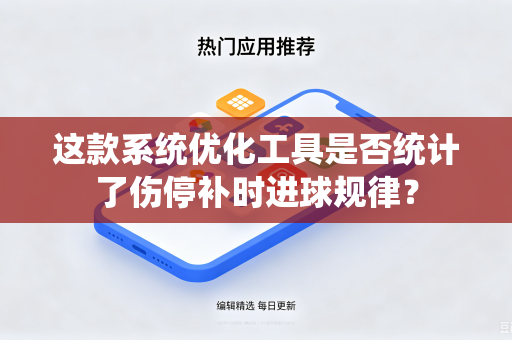 这款系统优化工具是否统计了伤停补时进球规律？