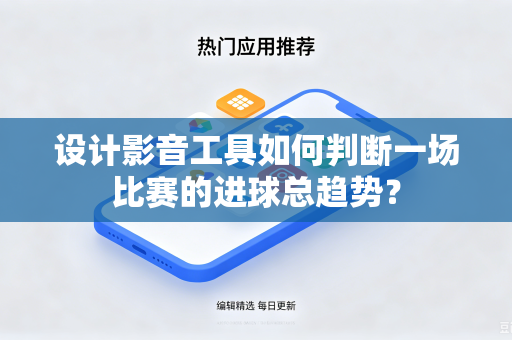 设计影音工具如何判断一场比赛的进球总趋势？