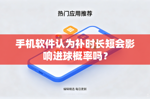 手机软件认为补时长短会影响进球概率吗？