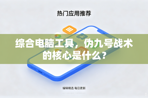 综合电脑工具，伪九号战术的核心是什么？
