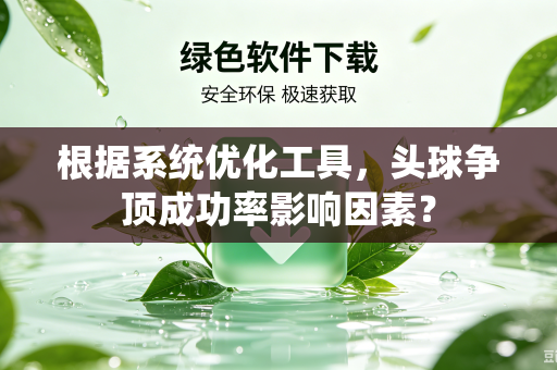 根据系统优化工具，头球争顶成功率影响因素？