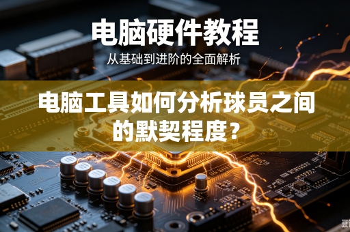 电脑工具如何分析球员之间的默契程度？