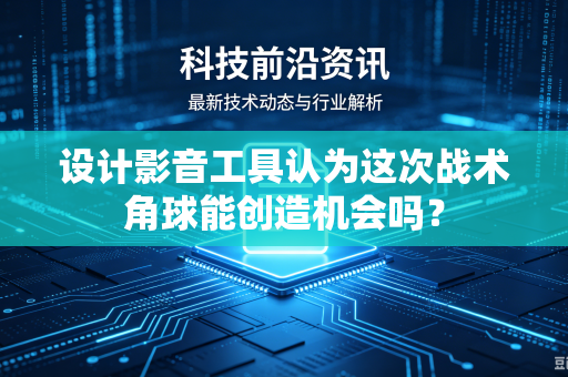 设计影音工具认为这次战术角球能创造机会吗？