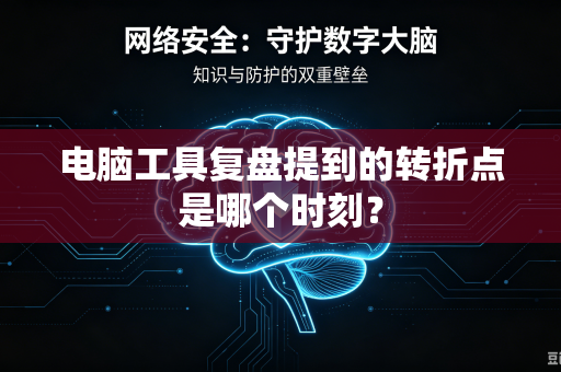 电脑工具复盘提到的转折点是哪个时刻？