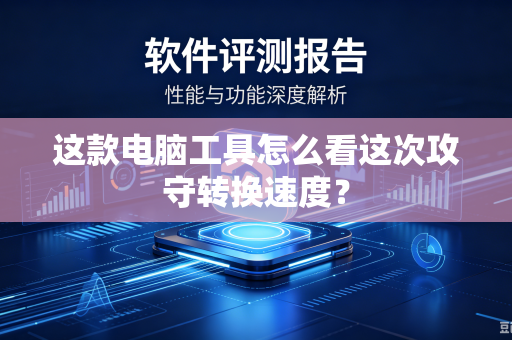 这款电脑工具怎么看这次攻守转换速度？