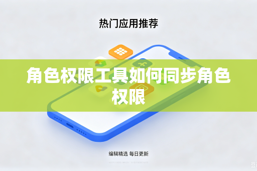 角色权限工具如何同步角色权限-第1张图片-电脑手机工具软件下载 - 免费实用工具合集 | 联启科技 角色权限工具如何同步角色权限-第1张图片-电脑手机工具软件下载 - 免费实用工具合集 | 联启科技