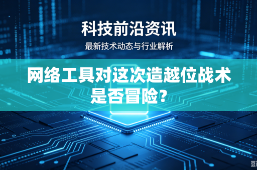 网络工具对这次造越位战术是否冒险？