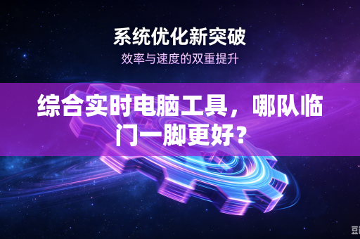 综合实时电脑工具，哪队临门一脚更好？