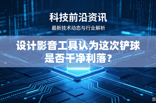 设计影音工具认为这次铲球是否干净利落？