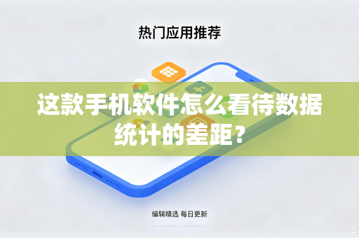 这款手机软件怎么看待数据统计的差距？