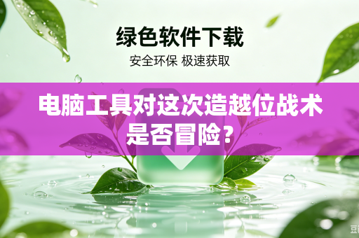 电脑工具对这次造越位战术是否冒险？
