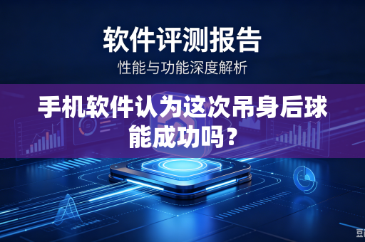 手机软件认为这次吊身后球能成功吗？