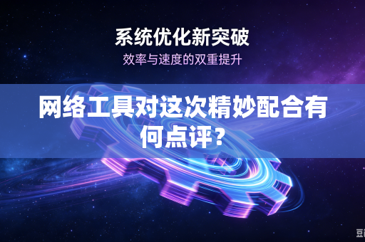 网络工具对这次精妙配合有何点评？