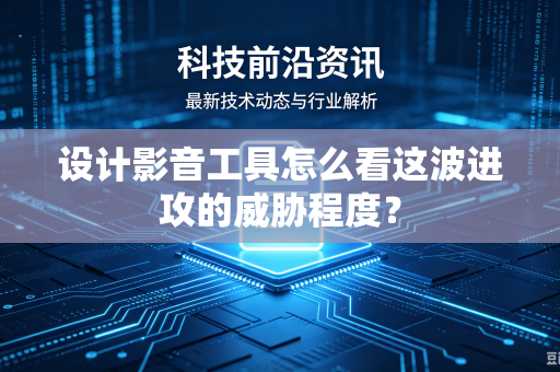 设计影音工具怎么看这波进攻的威胁程度？