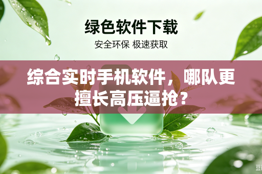 综合实时手机软件，哪队更擅长高压逼抢？