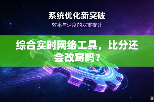 综合实时网络工具，比分还会改写吗？