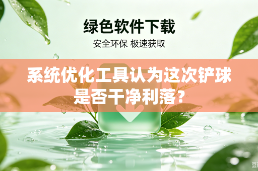 系统优化工具认为这次铲球是否干净利落？