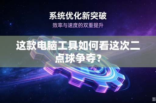这款电脑工具如何看这次二点球争夺？
